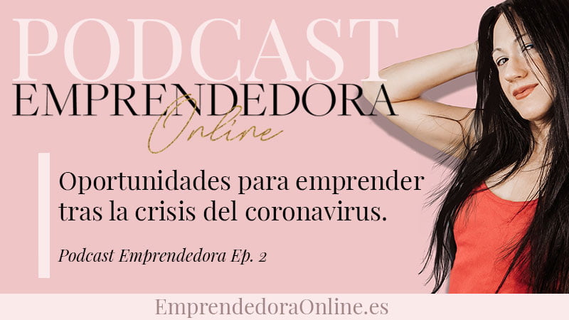 Episodio de podcast sobre las oportunidades de emprender tras la crisis del coronavirus